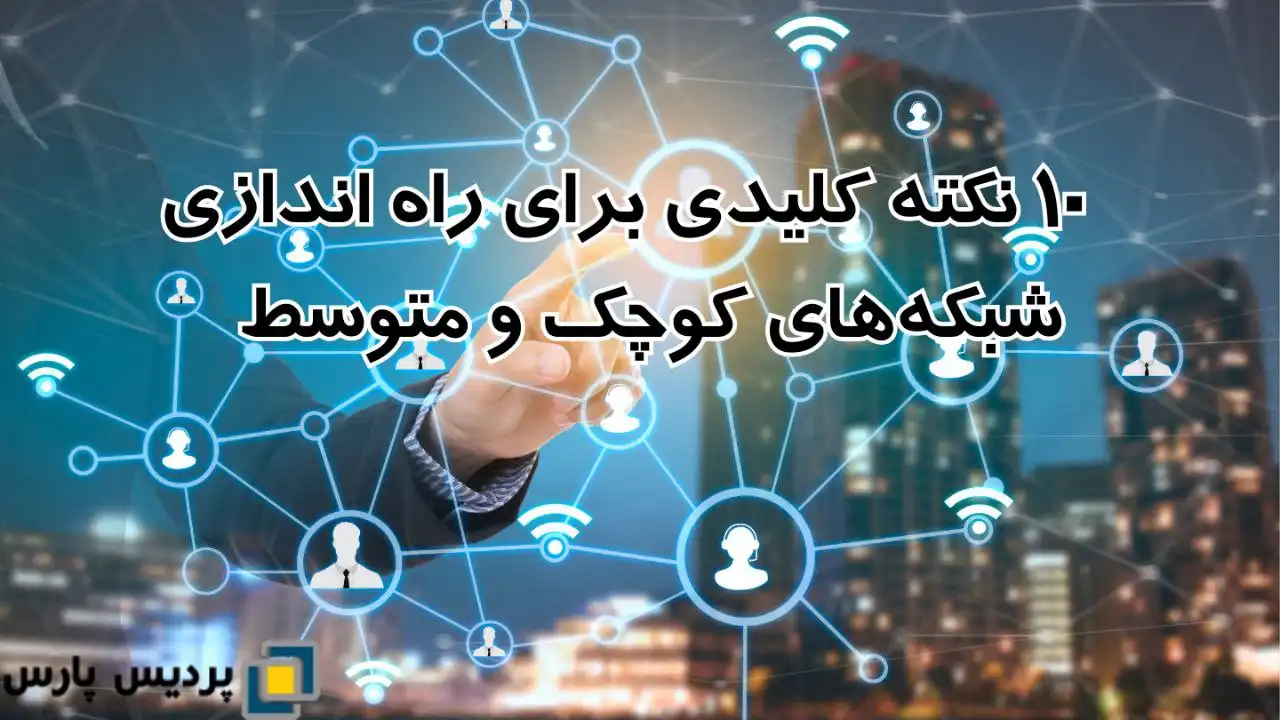 10 نکته کلیدی برای راه اندازی شبکه‌های کوچک و متوسط